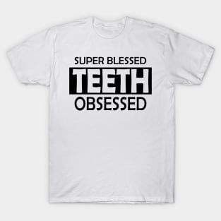 Dentist - Super Blessed Teeth Obsessed T-Shirt